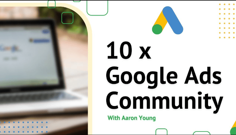 Aaron Young – Define Digital – 10x Google Ads Community